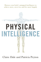 Physical Intelligence: Harness your body's untapped intelligence to achieve more, stress less and live more happily 147117090X Book Cover