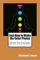 Just How to Wake the Solar Plexus 1612038611 Book Cover