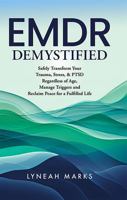 EMDR DEMYSTIFIED: Safely transform your trauma, & PTSD regardless of age, manage triggers and reclaim peace for a fulfilled life 0988982781 Book Cover