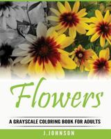Flowers Coloring Book: A Grayscale Coloring Book for Adults 1539648621 Book Cover