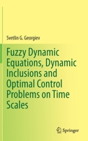 Fuzzy Dynamic Equations, Dynamic Inclusions, and Optimal Control Problems on Time Scales 3030761312 Book Cover