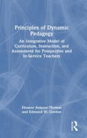 Principles of Dynamic Pedagogy: An Integrative Model of Curriculum, Instruction, and Assessment for Prospective and In-Service Teachers 1032466251 Book Cover