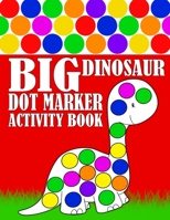 Big Dinosaur Dot Marker Activity Book: Giant Huge Cute Dino Dot Dauber Coloring Book For Toddlers, Preschool, Kindergarten Kids B091F3LDLD Book Cover