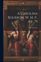 A Carolina Bourbon, W. M. P., æt. 79 1021404853 Book Cover