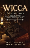 Wicca: The Ultimate Guide: 4 books in 1: Wicca for Beginners, Candle Spells, Crystal Magic, Herbal Magic 1801254494 Book Cover
