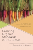 Creating Organic Standards in U.S. States: The Diffusion of State Organic Food and Agriculture Legislation, 1976-2010 1498554407 Book Cover