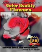 Flowers - Color Reality: Grayscale Coloring Book For Adults 1537750631 Book Cover
