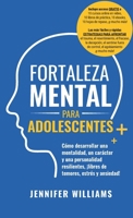 Fortaleza mental para adolescentes: ¡Cómo desarrollar una mentalidad, un carácter y una personalidad resilientes libre de temores, estrés y ansiedad! (Spanish Edition) 1915818192 Book Cover