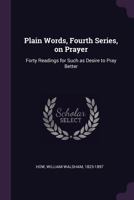 Plain Words, Fourth Series, on Prayer: Forty Readings for Such as Desire to Pray Better 1378141237 Book Cover