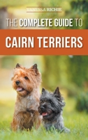 The Complete Guide to Cairn Terriers: Finding, Raising, Training, Socializing, Exercising, Feeding, and Loving Your New Cairn Terrier Puppy 1954288425 Book Cover