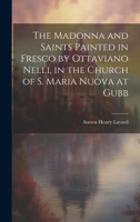 The Madonna and Saints Painted in Fresco by Ottaviano Nelli, in the Church of S. Maria Nuova at Gubb 1022010786 Book Cover