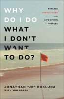 Why Do I Do What I Don't Want to Do?: Replace Deadly Vices with Life-Giving Virtues 0801094968 Book Cover