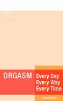 Orgasm Every Day Every Way Every Time: A Woman's Guide to Sexual Pleasure 1569756309 Book Cover