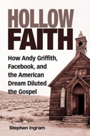 Hollow Faith: How Andy Griffith, Facebook, and the American Dream Neutered the Gospel 1501810057 Book Cover