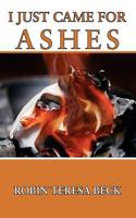 I Just Came For Ashes 0578102501 Book Cover