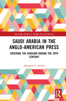 Saudi Arabia in the Anglo-American Press: Covering the Kingdom during the 20th Century 1032473401 Book Cover