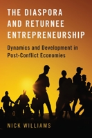The Diaspora and Returnee Entrepreneurship: Dynamics and Development in Post-Conflict Economies 0190911875 Book Cover