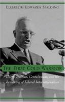 The First Cold Warrior: Harry Truman, Containment, And the Remaking of Liberal Internationalism 0813123925 Book Cover