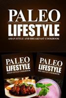 Paleo Lifestyle - Asian Food and Breakfast Cookbook: Practical and Delicious Gluten-Free, Grain Free, Dairy Free Recipes 1499658060 Book Cover