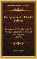 The Speeches of Charles Phillips, Esq., Delivered at the Bar, and on Various Public Occasions in Ireland and England 1165793997 Book Cover