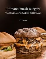 Ultimate Smash Burgers: The Meat Lover's Guide to Bold Flavors B0GSVJGWPR Book Cover