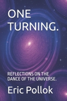 ONE TURNING.: REFLECTIONS ON THE DANCE OF THE UNIVERSE. B0F89BCNN8 Book Cover