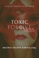 Toxic Forgiveness: Finding Freedom After Abuse 1956257020 Book Cover