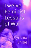 Twelve Feminist Lessons of War 0520397673 Book Cover