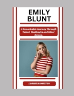 EMILY BLUNT: A Remarkable Journey Through Talent, Challenges and Silver Screen B0CTHYWPNQ Book Cover