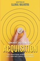 Smart Business Acquisition: THE PRACTICAL SYSTEM TO FIND, VET, AND BUY SMALL COMPANIES. B0GMWY1PM9 Book Cover