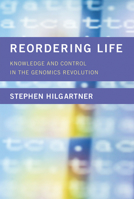 Reordering Life: Knowledge and Control in the Genomics Revolution 0262035863 Book Cover