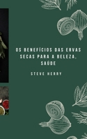 OS BENEFÍCIOS DAS ERVAS SECAS PARA A BELEZA, SAÚDE B0BJY9K3CJ Book Cover
