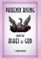 Phoenix rising from the Ashes of God 1462848370 Book Cover