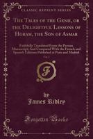 The Tales of the Genii; or, The Delightful Lessons of Horam, the son of Asmar. Faithfully Translated From the Persian Manuscript and Compared With the ... at Paris and Madrid by Sir Charles Morell 1018128263 Book Cover