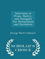 Selections In Prose, Poetry, And Dialogues, For Declamation And Recitation 1018223460 Book Cover