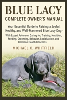 BLUE LACY COMPLETE OWNER’S MANUAL: Your Essential Guide to Raising a Joyful, Healthy, and Well-Mannered Blue Lacy Dog – With Expert Advice on Caring ... Socialization, and Common Health Concerns. B0FXR1LHKS Book Cover