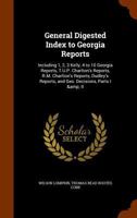 General Digested Index to Georgia Reports: Including 1, 2, 3 Kelly, 4 to 10 Georgia Reports, T.U.P. Charlton's Reports, R.M. Charlton's Reports, Dudley's Reports, and Geo. Decisions, Parts I & II 1345732430 Book Cover