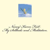 Nancy Karen Feist: My Solitude and Meditation: My Peace While I Am in Creation 154547074X Book Cover