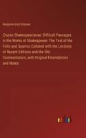 Cruces Shakespearianae: Difficult Passages in the Works of Shakespeare: The Text of the Folio and Quartos Collated with the Lections of Recent 3385302188 Book Cover