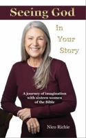 Seeing God in Your Story: A journey of imagination with sixteen women of the Bible 1967465029 Book Cover