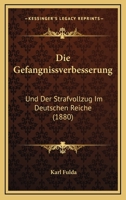 Die Gefangnissverbesserung: Und Der Strafvollzug Im Deutschen Reiche (1880) 1161093567 Book Cover