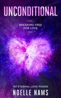 Unconditional - Breaking Free for Love: 101 Eternal Love Poems B08GFYDZSX Book Cover