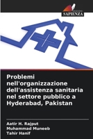Problemi nell'organizzazione dell'assistenza sanitaria nel settore pubblico a Hyderabad, Pakistan (Italian Edition) 620958389X Book Cover