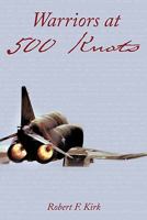 Warriors at 500 Knots: Intense Stories of Valiant Crews Flying the Legendary F-4 Phantom II in the Vietnam Air War. 1456756753 Book Cover