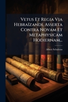 Vetus Et Regia Via Hebra�zandi, Asserta Contra Novam Et Metaphysicam Hodiernam... 1278623493 Book Cover