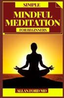 SIMPLE MINDFUL MEDITATION FOR BEGINNERS: Contemplations to Practice Mindfulness, Acknowledgment, and Harmony B096TTTZX9 Book Cover