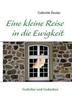 Eine kleine Reise in die Ewigkeit: Gedichte und Gedanken 3839144264 Book Cover