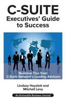 C-Suite Executives' Guide to Success: Powerful Tips from C-Suite Network Advisors to Become a More Effective C-Suite Executive 1616993014 Book Cover