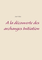A la découverte des archanges Initiation (French Edition) 2322272809 Book Cover