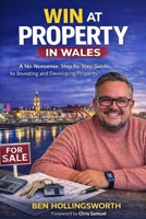 Win at Property in Wales: A Step-by-Step Beginner’s Guide to Property Investment, Buy-to-Let and Development in South Wales B0GN44KG2R Book Cover